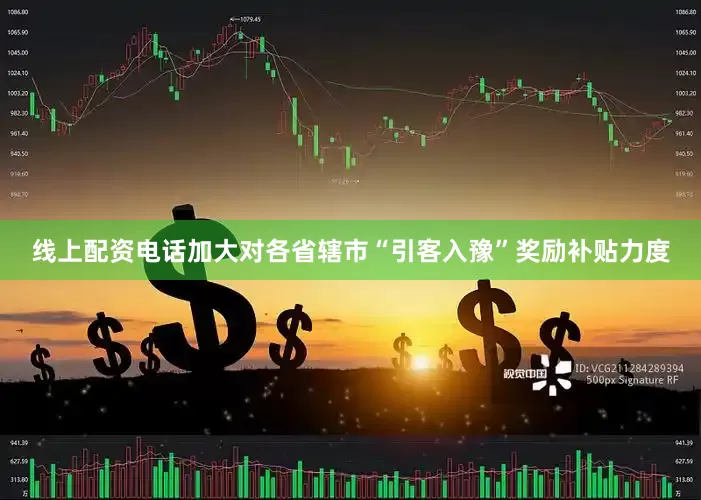线上配资电话加大对各省辖市“引客入豫”奖励补贴力度