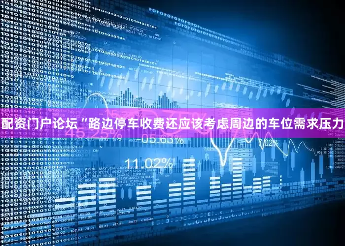 配资门户论坛“路边停车收费还应该考虑周边的车位需求压力