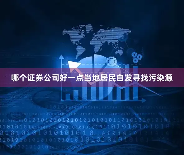 哪个证券公司好一点当地居民自发寻找污染源