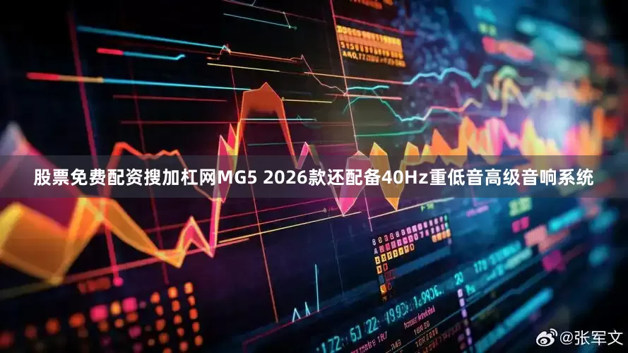 股票免费配资搜加杠网MG5 2026款还配备40Hz重低音高级音响系统