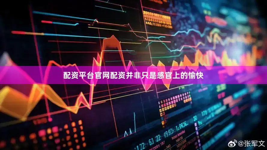 配资平台官网配资并非只是感官上的愉快